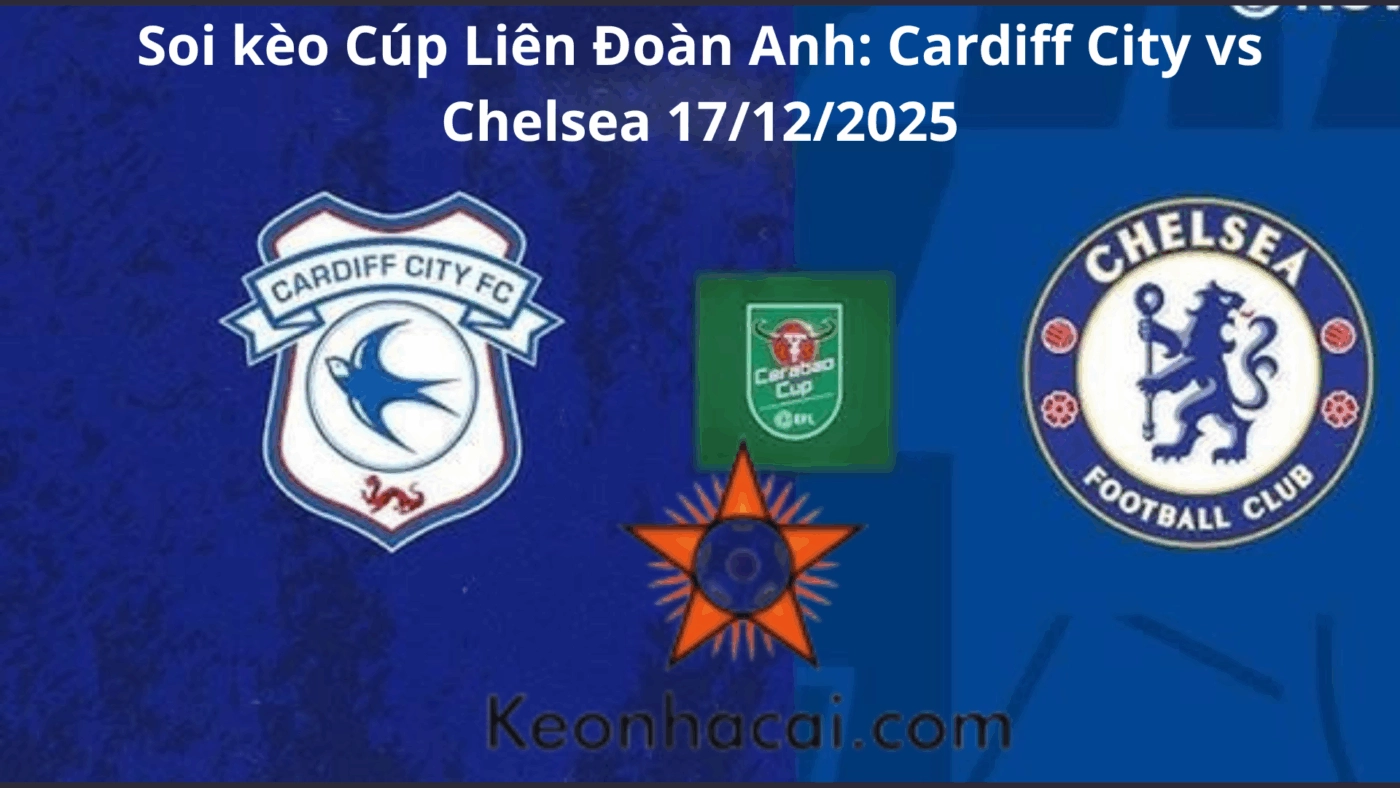 Soi kèo Cúp Liên Đoàn Anh: Cardiff City vs Chelsea 17/12/2025