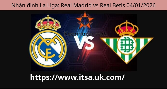 Nhận định La Liga: Real Madrid vs Real Betis 04/01/2026