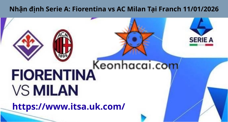 Nhận định Serie A: Fiorentina vs AC Milan Tại Franchi 11/01/2026